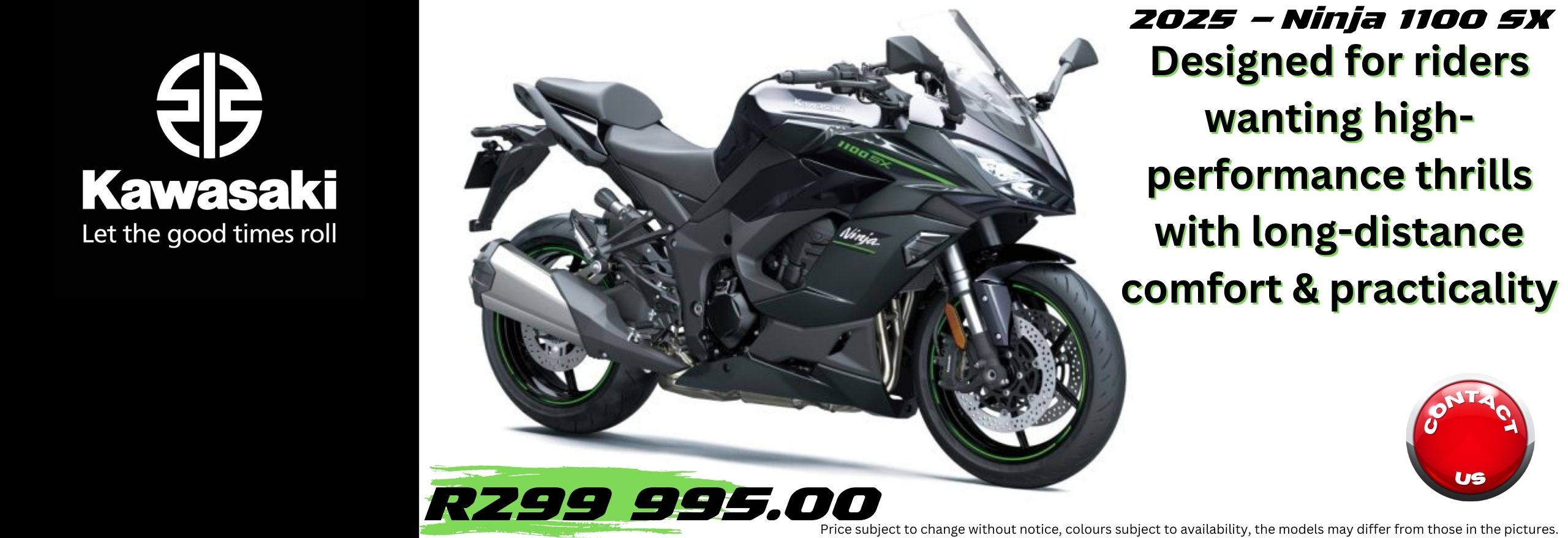 2024 KAWASAKI - ZX10-R – 40th Anniversary Edition The All New KAWASAKI Ninja 500 – 2024 KAWASAKI Ninja ZZR1400– 2023 KAWASAKI Ninja ZZR1400– 2023 KAWASAKI Z650 RS – 2023 KAWASAKI Versys-X 300 – 2022 KAWASAKI Versys-X 300 – 2023 L KAWASAKI Brute Force 300 – 2024